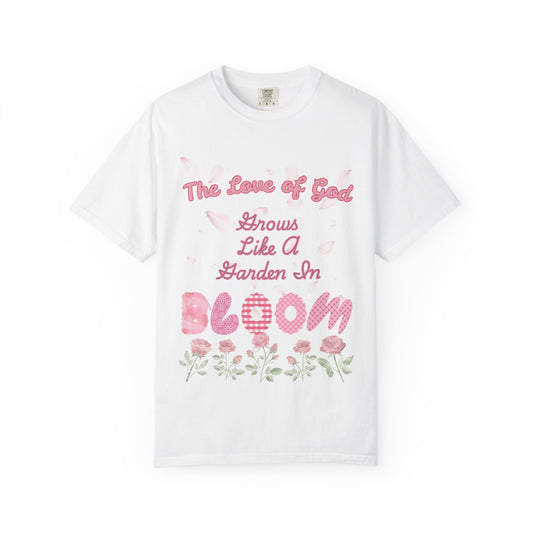 Bloom T-Shirt — “The Love of God Grows Like a Garden in Bloom” Floral Faith Tee